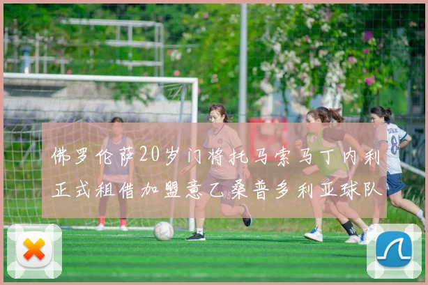 佛罗伦萨20岁门将托马索马丁内利正式租借加盟意乙桑普多利亚球队
