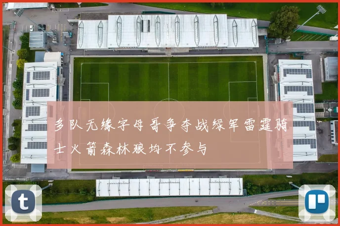 多队无缘字母哥争夺战绿军雷霆骑士火箭森林狼均不参与