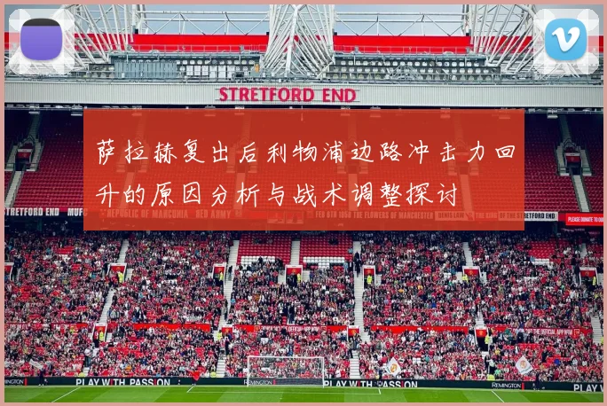 萨拉赫复出后利物浦边路冲击力回升的原因分析与战术调整探讨