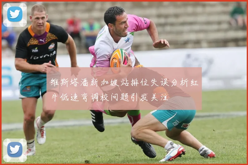 维斯塔潘新加坡站排位失误分析红牛低速弯调校问题引发关注